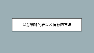 恶意蜘蛛列表以及屏蔽的方法 恶意蜘蛛列表以及屏蔽的方法