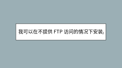 我可以在不提供 FTP 访问的情况下安装/更新 WordPress 插件吗? 我可以在不提供 FTP 访问的情况下安装/更新 WordPress 插件吗?