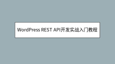 WordPress REST API开发实战入门教程 WordPress REST API开发实战入门教程