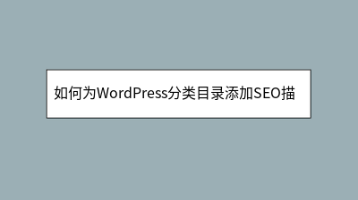如何为WordPress分类目录添加SEO描述 如何为WordPress分类目录添加SEO描述