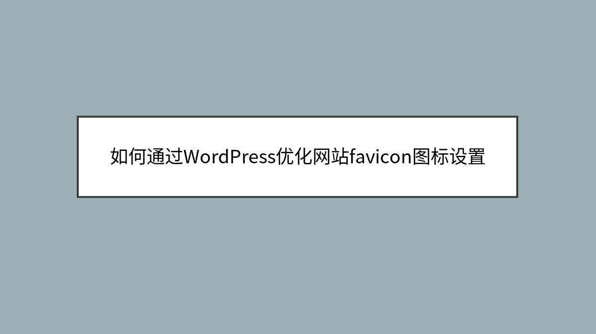如何通过WordPress优化网站favicon图标设置 如何通过WordPress优化网站favicon图标设置