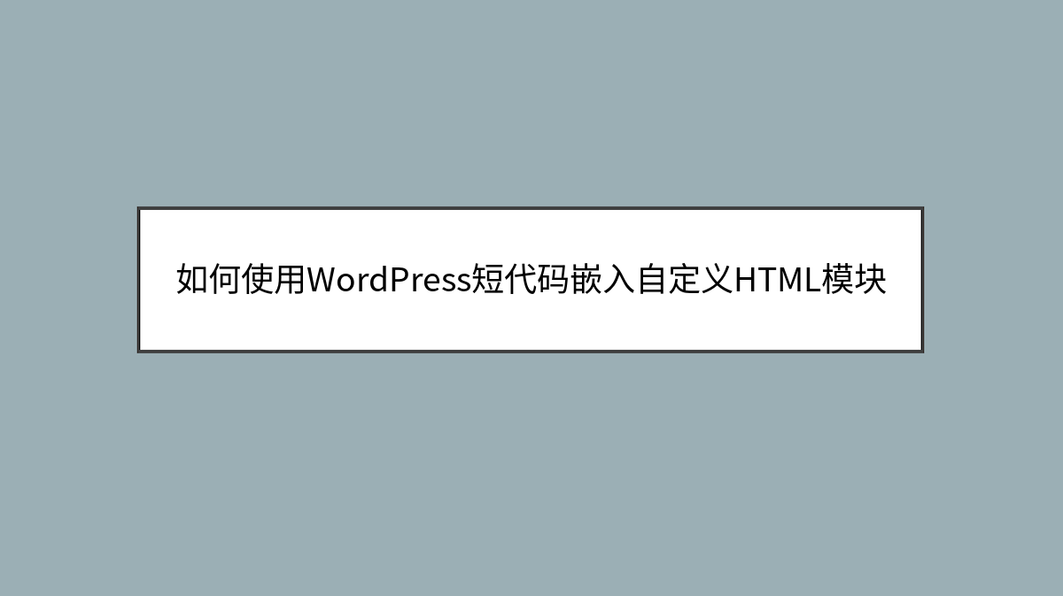 如何使用WordPress短代码嵌入自定义HTML模块 如何使用WordPress短代码嵌入自定义HTML模块