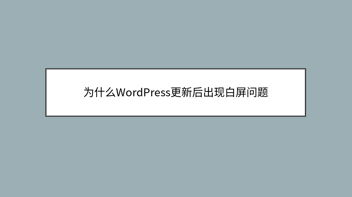为什么WordPress更新后出现白屏问题 为什么WordPress更新后出现白屏问题