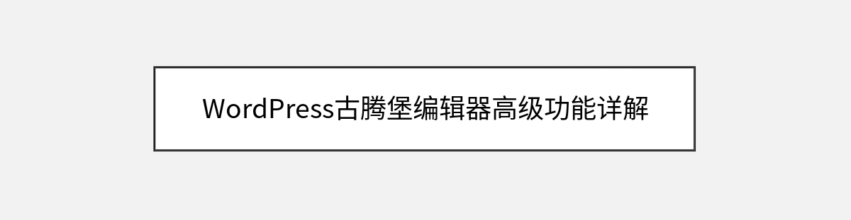 WordPress古腾堡编辑器高级功能详解 WordPress古腾堡编辑器高级功能详解