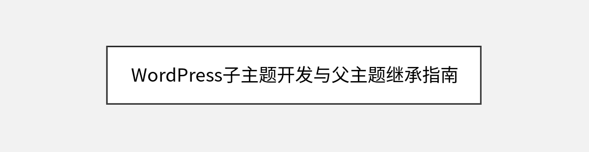 WordPress子主题开发与父主题继承指南 WordPress子主题开发与父主题继承指南