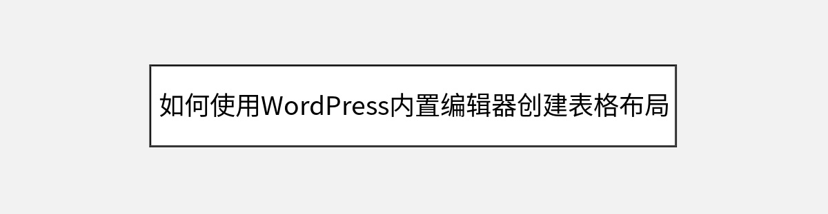 如何使用WordPress内置编辑器创建表格布局 如何使用WordPress内置编辑器创建表格布局
