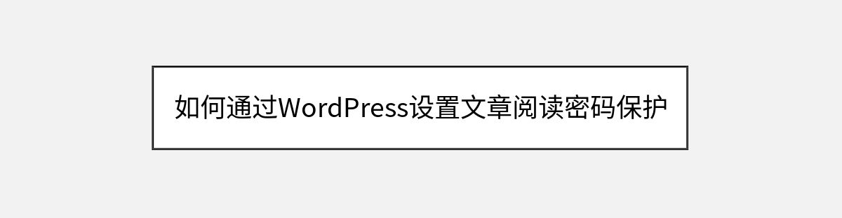 如何通过WordPress设置文章阅读密码保护 如何通过WordPress设置文章阅读密码保护