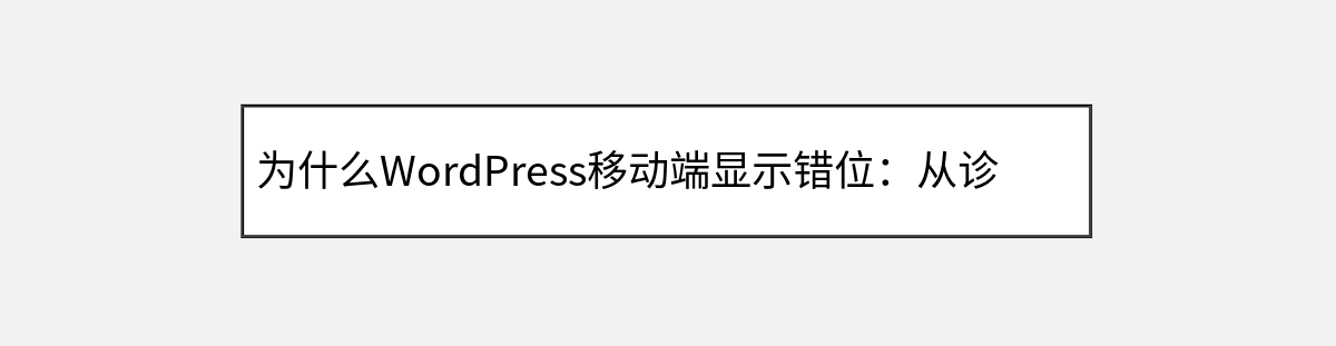 为什么WordPress移动端显示错位:从诊断到修复的完整指南 为什么WordPress移动端显示错位:从诊断到修复的完整指南