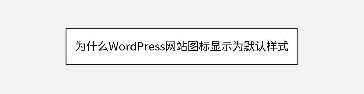 为什么WordPress网站图标显示为默认样式 为什么WordPress网站图标显示为默认样式