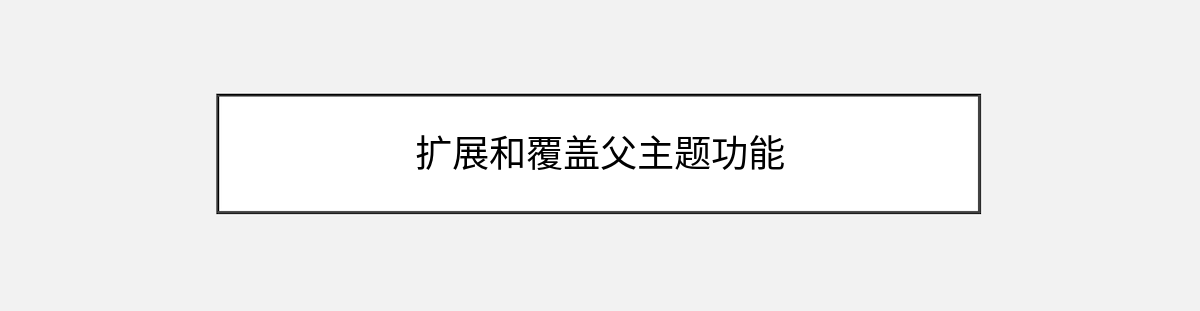 扩展和覆盖父主题功能 扩展和覆盖父主题功能