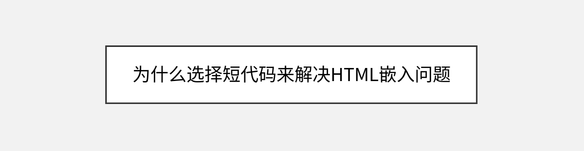 为什么选择短代码来解决HTML嵌入问题 为什么选择短代码来解决HTML嵌入问题