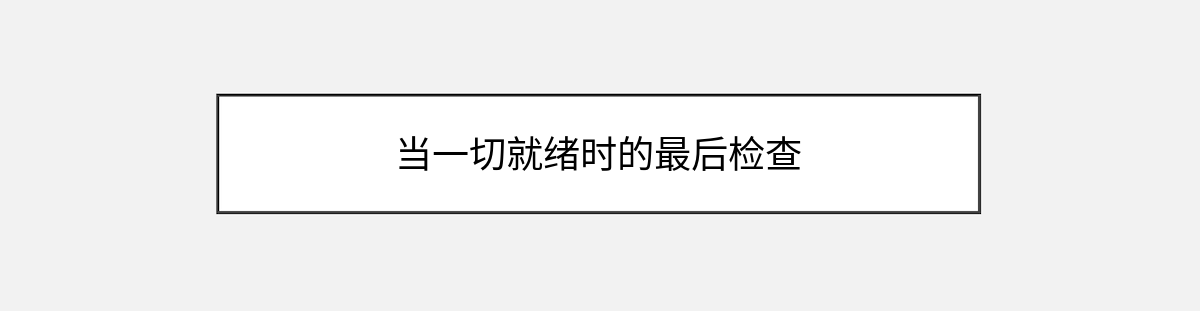 当一切就绪时的最后检查 当一切就绪时的最后检查