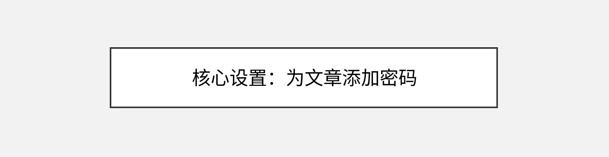 核心设置:为文章添加密码 核心设置:为文章添加密码