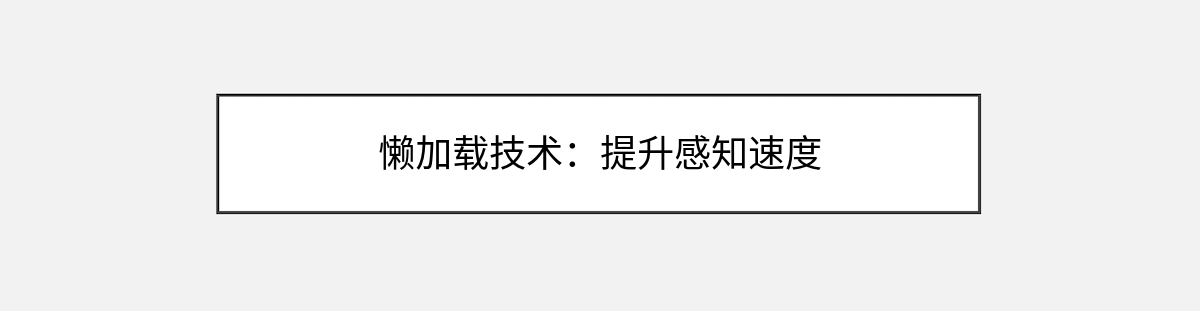懒加载技术:提升感知速度 懒加载技术:提升感知速度
