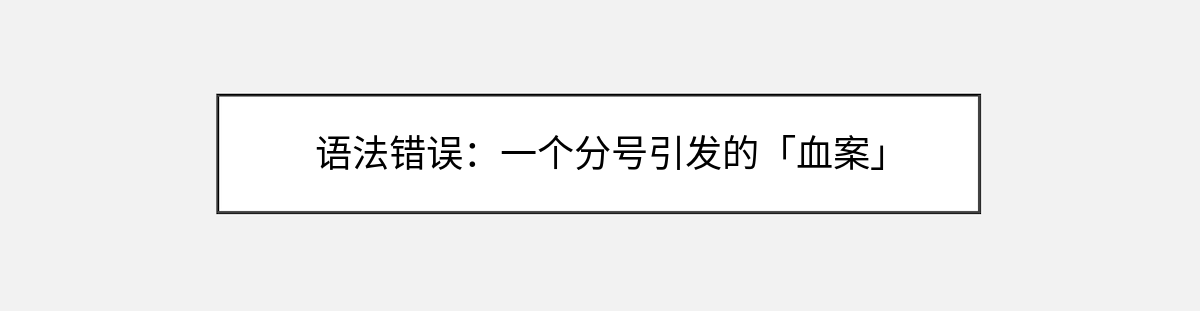 语法错误:一个分号引发的「血案」 语法错误:一个分号引发的「血案」