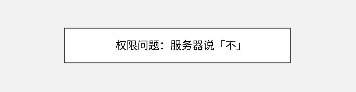 权限问题:服务器说「不」 权限问题:服务器说「不」