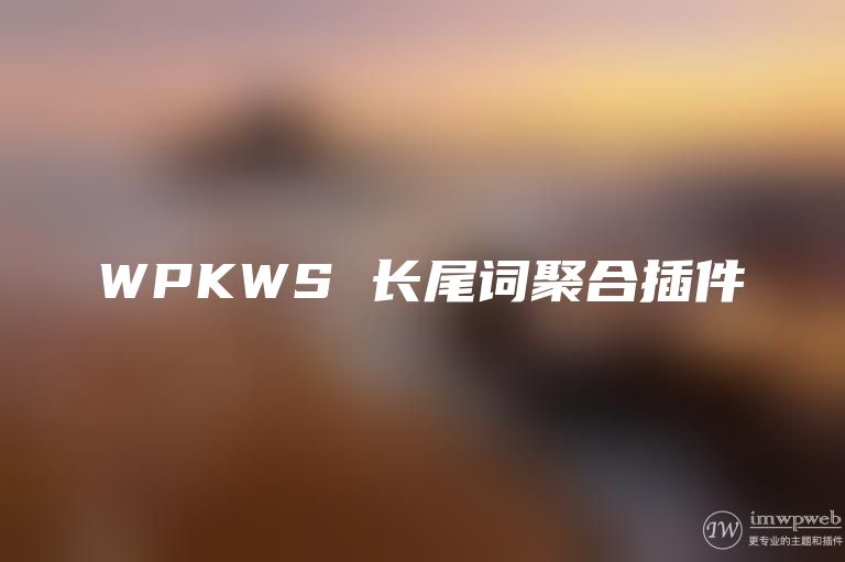 wordpress自动关键词插件wpkws,长尾词聚合必备 wordpress自动关键词插件wpkws,长尾词聚合必备