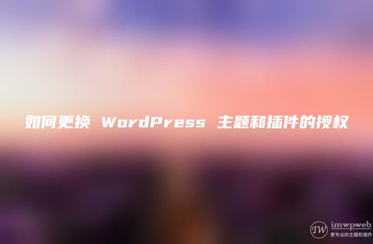 如何更换WordPress插件授权 如何更换WordPress插件授权