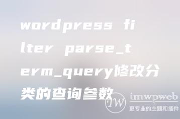 wordpress filter parse_term_query修改分类的查询参数