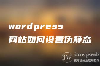wordpress网站如何设置伪静态 wordpress网站如何设置伪静态
