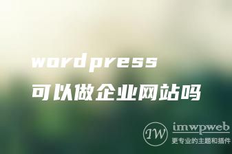 wordpress可以做企业网站吗