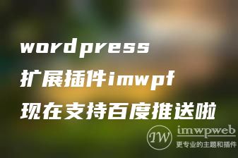 wordpress扩展插件imwpf现在支持百度推送啦 wordpress扩展插件imwpf现在支持百度推送啦