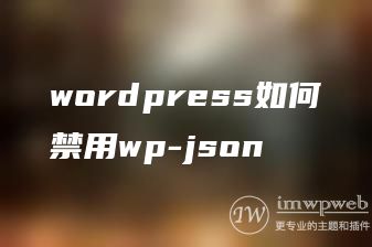wordpress如何禁用wp-json wordpress如何禁用wp-json
