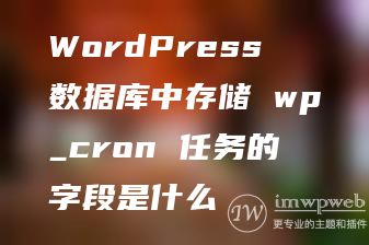 WordPress数据库中存储 wp_cron 任务的字段是什么 WordPress数据库中存储 wp_cron 任务的字段是什么