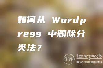 如何从 WordPress 中删除分类法？