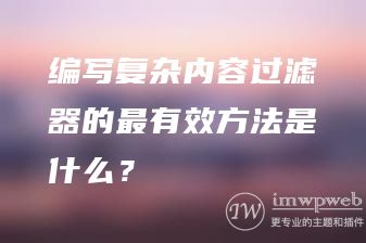 编写复杂内容过滤器的最有效方法是什么? 编写复杂内容过滤器的最有效方法是什么?