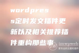 wordpress定时发文插件更新以及相关推荐插件重构那些事 wordpress定时发文插件更新以及相关推荐插件重构那些事