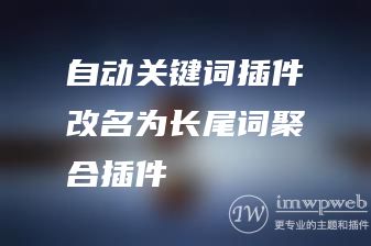 自动关键词插件改名为长尾词聚合插件 自动关键词插件改名为长尾词聚合插件