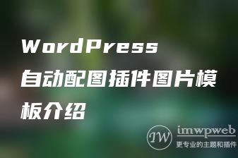 WordPress自动配图插件图片模板介绍 WordPress自动配图插件图片模板介绍