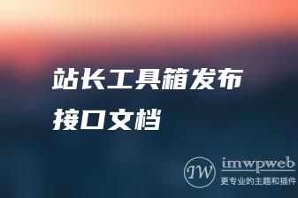 站长工具箱发布接口文档 站长工具箱发布接口文档