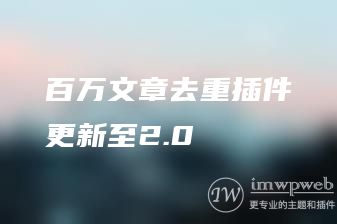 百万文章去重插件更新至2.0 百万文章去重插件更新至2.0