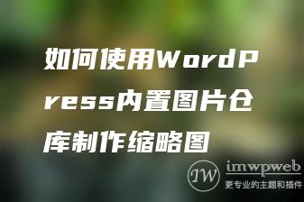 如何使用WordPress内置图片仓库制作缩略图