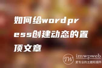 如何给wordpress创建动态的置顶文章 如何给wordpress创建动态的置顶文章