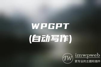 WordPress自动写作插件WPGPT，基于ChatGPT的自动写作插件