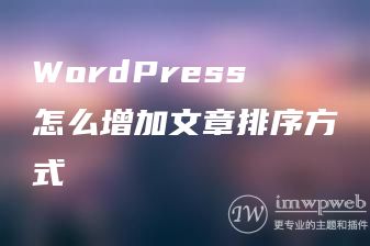 WordPress怎么增加文章排序方式 WordPress怎么增加文章排序方式