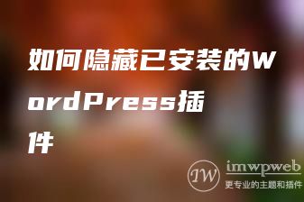 如何隐藏已安装的WordPress插件 如何隐藏已安装的WordPress插件