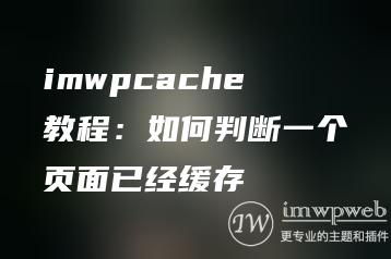 imwpcache教程：如何判断一个页面已经缓存