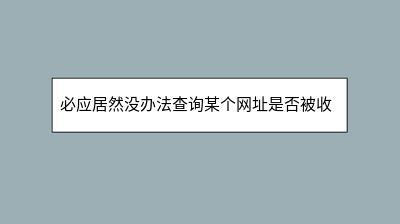 必应居然没办法查询某个网址是否被收录